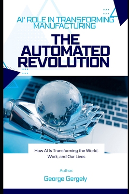 The Automated Revolution: Ai's Role in Transfor... B0GJFK6FQT Book Cover