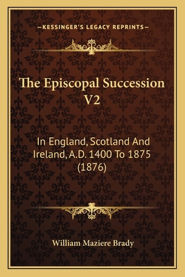 The Episcopal Succession V2: In England, Scotla... 1165125099 Book Cover