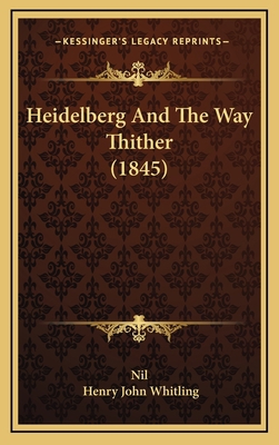 Heidelberg And The Way Thither (1845) 1165395584 Book Cover