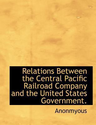 Relations Between the Central Pacific Railroad ... [Large Print] 1115998234 Book Cover