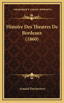 Histoire Des Theatres de Bordeaux (1860) [French] 1166863018 Book Cover
