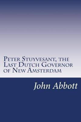 Peter Stuyvesant, the Last Dutch Governor of Ne... 1500363677 Book Cover
