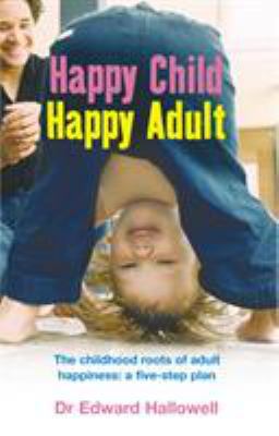 Happy Child, Happy Adult: The Childhood Roots o... 0091900077 Book Cover