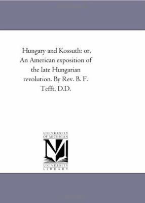 Hungary and Kossuth: Or, an American Exposition... 1425541038 Book Cover