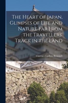 The Heart of Japan, Glimpses of Life and Nature... 1018995625 Book Cover