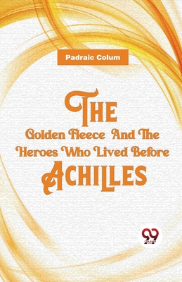 The Golden Fleece And The Heroes Who Lived Befo... 9357488103 Book Cover