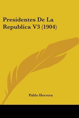 Presidentes De La Republica V3 (1904) 1436763320 Book Cover