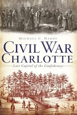 Civil War Charlotte: The Last Capital of the Co... 1609494806 Book Cover