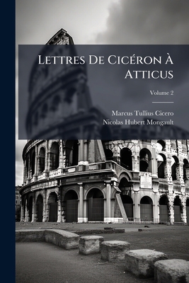 Lettres De Cicéron À Atticus: Avec Des Remarque... [French] 1175856479 Book Cover