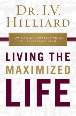 Living the Maximized Life: How to Win No Matter... 1400209005 Book Cover