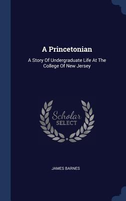 A Princetonian: A Story Of Undergraduate Life A... 1340558238 Book Cover