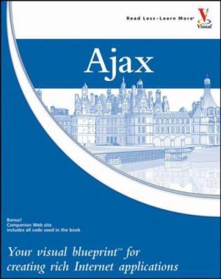 Ajax: Your visual blueprint for creating rich Internet applications (Wiley Visual Imprint)