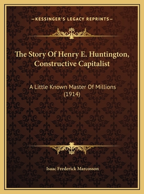 The Story Of Henry E. Huntington, Constructive ... 1169473660 Book Cover