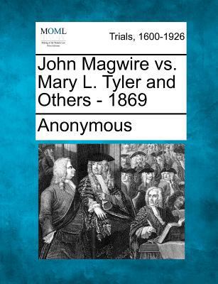 John Magwire vs. Mary L. Tyler and Others - 1869 B002WUT930 Book Cover