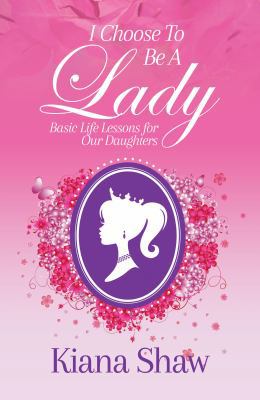 I Choose To Be a Lady: Basic Life Lessons for O... 1945558059 Book Cover