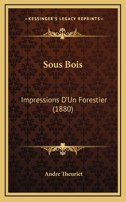 Sous Bois: Impressions D'Un Forestier (1880) [French] 116585516X Book Cover