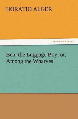 Ben, the Luggage Boy, or, Among the Wharves 3847219618 Book Cover