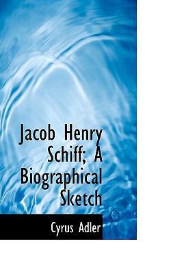 Jacob Henry Schiff; A Biographical Sketch 1116838605 Book Cover