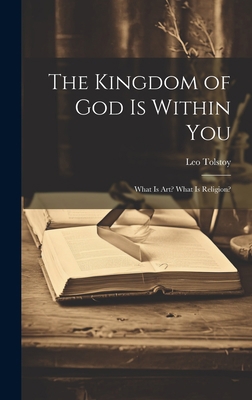 The Kingdom of God Is Within You: What Is Art? ... 1019368551 Book Cover