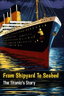 From Shipyard to Seabed: The Titanic's Story B0CW1DM62Z Book Cover