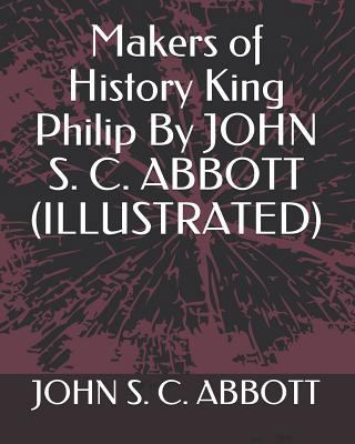 Makers of History King Philip by John S. C. Abb... 1793482268 Book Cover