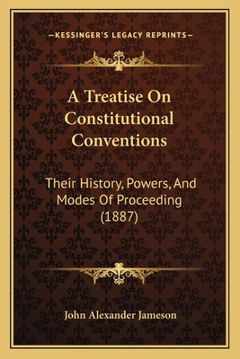 A Treatise On Constitutional Conventions: Their... 1164555022 Book Cover