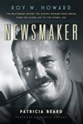Newsmaker: Roy W. Howard, the MasterMind Behind... 149303670X Book Cover