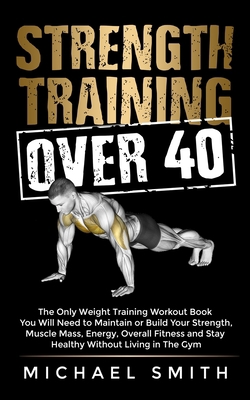 Strength Training Over 40: The Only Weight Trai... 1952213290 Book Cover