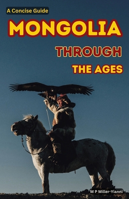 Mongolia Through the Ages: A Concise Guide 6197742551 Book Cover