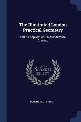 The Illustrated London Practical Geometry: And ... 1377049787 Book Cover