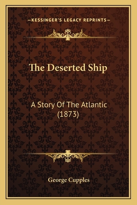 The Deserted Ship: A Story Of The Atlantic (1873) 1166987515 Book Cover