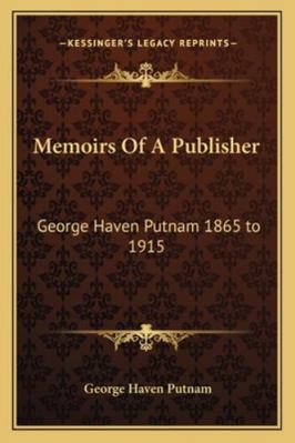 Memoirs Of A Publisher: George Haven Putnam 186... 1162779292 Book Cover