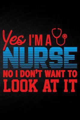 Yes I'm a Nurse No I Don't Want to Look at It 1794050418 Book Cover