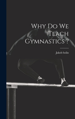 Why do we Teach Gymnastics ? 1019823321 Book Cover