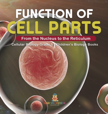 Function of Cell Parts: From the Nucleus to the... 1541983920 Book Cover