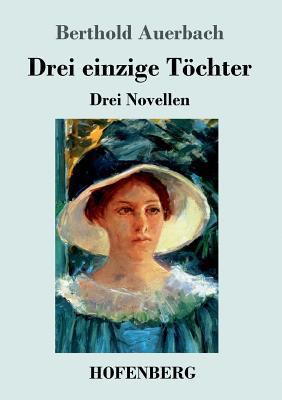 Drei einzige Töchter: Drei Novellen [German] 3743728931 Book Cover