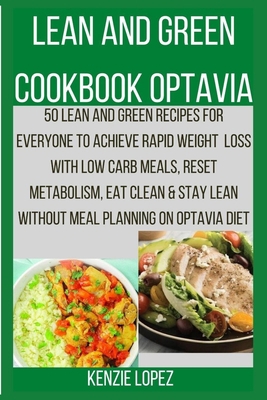 Lean and Green Cookbook Optavia: 50 Lean and Green Recipes for Everyone to Achieve Rapid Weight Loss with Low Carb Meals, Reset Metabolism, Eat Clean & Stay Lean without Meal Planning on Optavia Diet