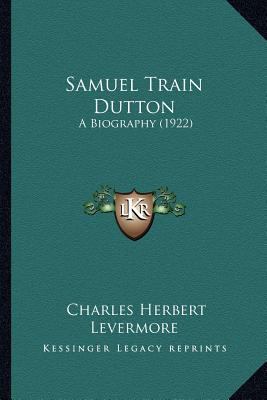Samuel Train Dutton: A Biography (1922) 1166994139 Book Cover