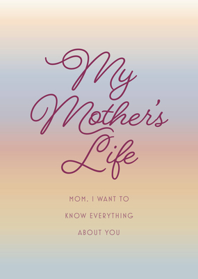 My Mother's Life - Second Edition: Mom, I Want ... 0785840214 Book Cover