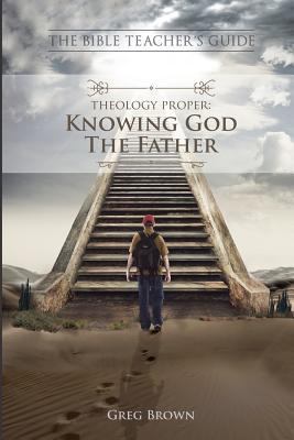The Bible Teacher's Guide: Theology Proper: Kno... 0692463704 Book Cover