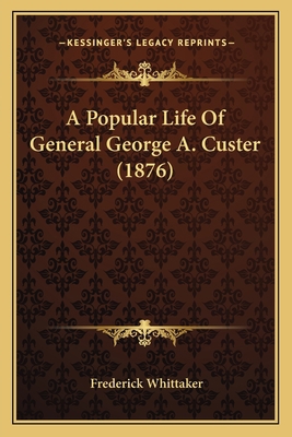 A Popular Life Of General George A. Custer (1876) 1163993301 Book Cover