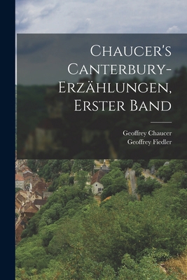Chaucer's Canterbury-Erzählungen, Erster Band [German] 1019082259 Book Cover