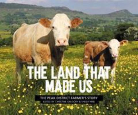 The Land That Made Us: The Peak District farmer... 1912560321 Book Cover
