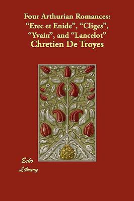 Four Arthurian Romances: Erec et Enide, Cliges,... 1406892939 Book Cover