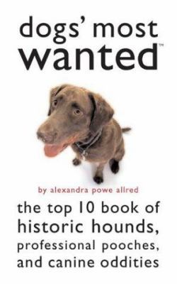 Dogs' Most Wanted: The Top 10 Book of Historic ... 1574888013 Book Cover