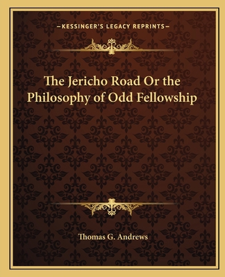 The Jericho Road Or the Philosophy of Odd Fello... 1162605863 Book Cover
