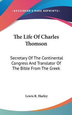 The Life Of Charles Thomson: Secretary Of The C... 0548533946 Book Cover