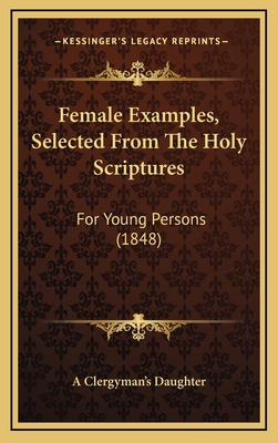 Female Examples, Selected From The Holy Scriptu... 1165351196 Book Cover