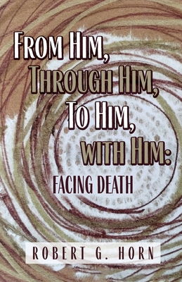 From Him, Through Him, to Him, with Him: Facing... B0F9C6FXC2 Book Cover