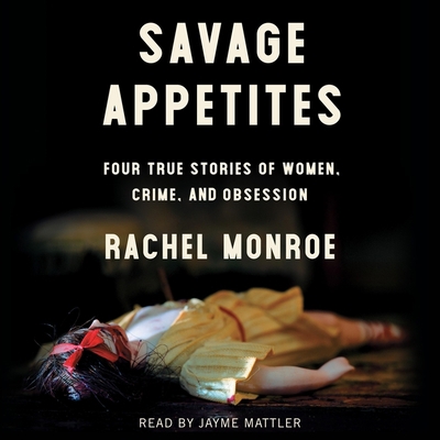 Savage Appetites: Four True Stories of Women, C... 1508294534 Book Cover